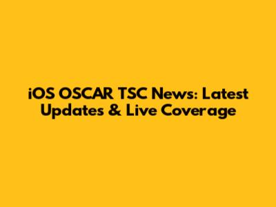 iOS OSCAR TSC News: Latest Updates & Live Coverage