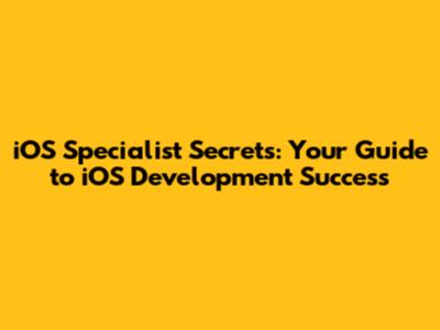iOS Specialist Secrets: Your Guide to iOS Development Success
