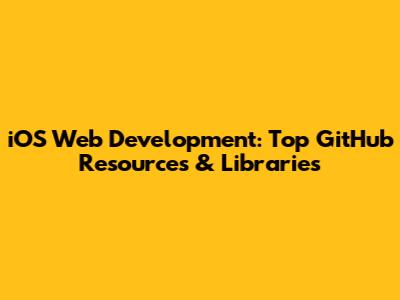 iOS Web Development: Top GitHub Resources & Libraries