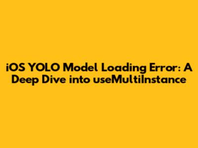 iOS YOLO Model Loading Error: A Deep Dive into `useMultiInstance`