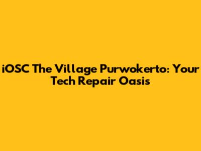 iOSC The Village Purwokerto: Your Tech Repair Oasis