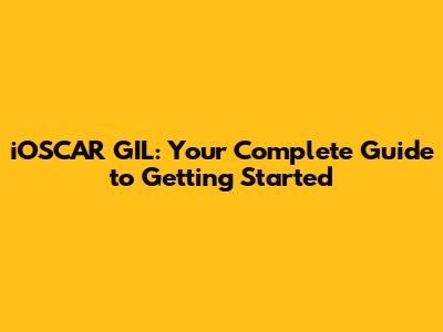 iOSCAR GIL: Your Complete Guide to Getting Started