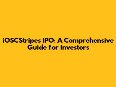 iOSCStripes IPO: A Comprehensive Guide for Investors