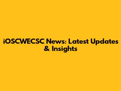 iOSCWECSC News: Latest Updates & Insights