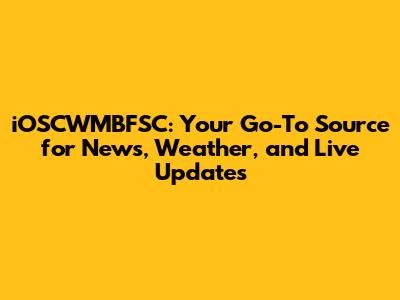 iOSCWMBFSC: Your Go-To Source for News, Weather, and Live Updates