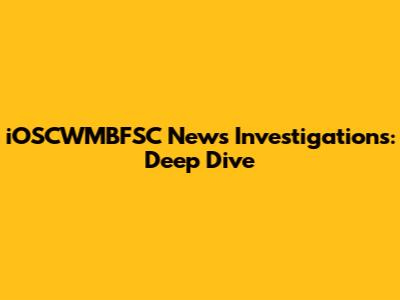 iOSCWMBFSC News Investigations: Deep Dive