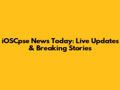 iOSCpse News Today: Live Updates & Breaking Stories