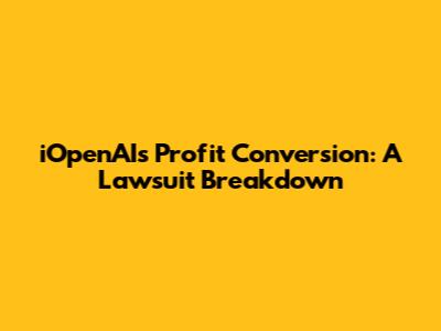 iOpenAI's Profit Conversion: A Lawsuit Breakdown