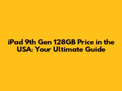 iPad 9th Gen 128GB Price in the USA: Your Ultimate Guide