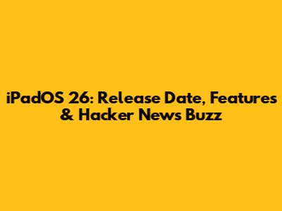 iPadOS 26: Release Date, Features & Hacker News Buzz