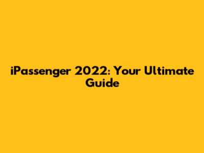 iPassenger 2022: Your Ultimate Guide