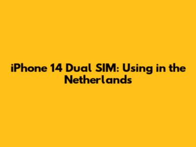 iPhone 14 Dual SIM: Using in the Netherlands