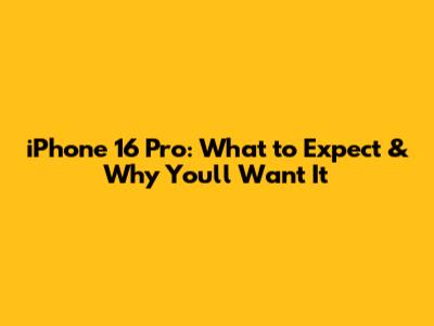iPhone 16 Pro: What to Expect & Why You'll Want It
