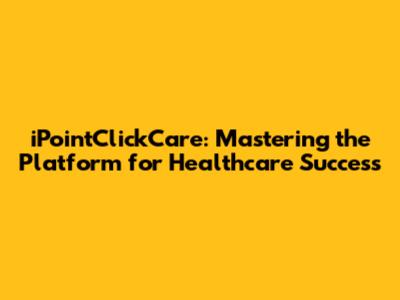 iPointClickCare: Mastering the Platform for Healthcare Success