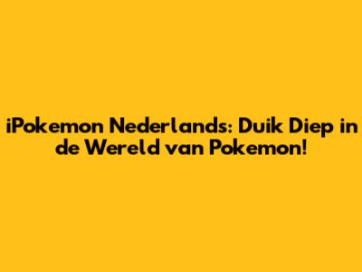 iPokemon Nederlands: Duik Diep in de Wereld van Pokemon!