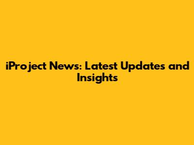 iProject News: Latest Updates and Insights