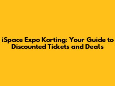 iSpace Expo Korting: Your Guide to Discounted Tickets and Deals