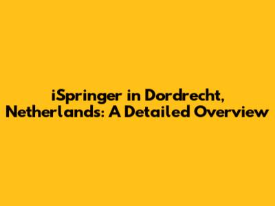 iSpringer in Dordrecht, Netherlands: A Detailed Overview