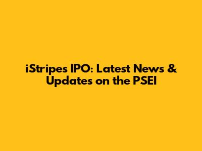 iStripes IPO: Latest News & Updates on the PSEI