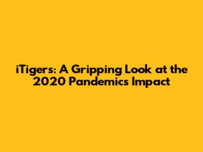 iTigers: A Gripping Look at the 2020 Pandemic's Impact