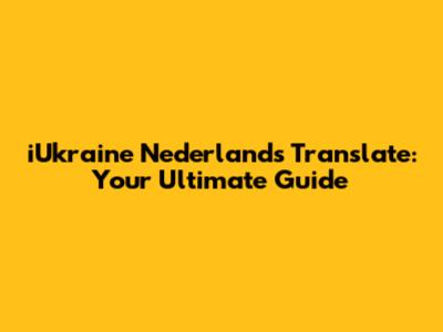 iUkraine Nederlands Translate: Your Ultimate Guide
