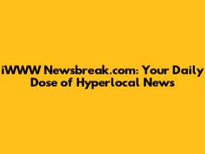 iWWW Newsbreak.com: Your Daily Dose of Hyperlocal News