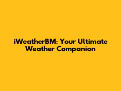 iWeatherBM: Your Ultimate Weather Companion