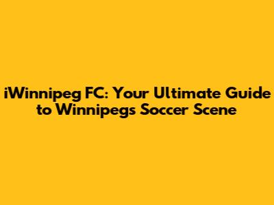 iWinnipeg FC: Your Ultimate Guide to Winnipeg's Soccer Scene