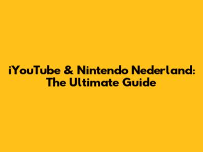 iYouTube & Nintendo Nederland: The Ultimate Guide