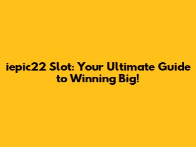 iepic22 Slot: Your Ultimate Guide to Winning Big!