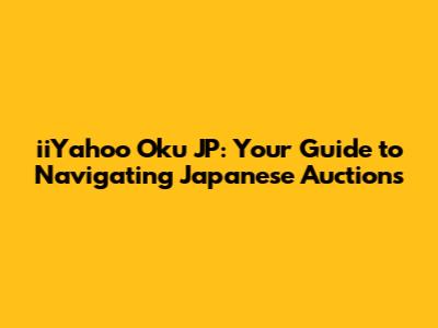 iiYahoo Oku JP: Your Guide to Navigating Japanese Auctions