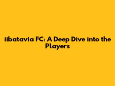 iibatavia FC: A Deep Dive into the Players