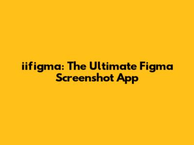 iifigma: The Ultimate Figma Screenshot App