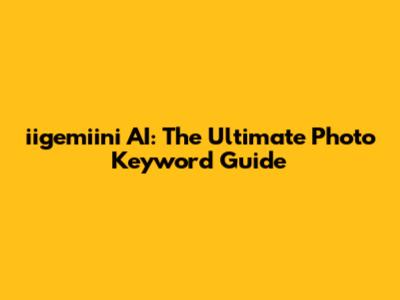 iigemiini AI: The Ultimate Photo Keyword Guide