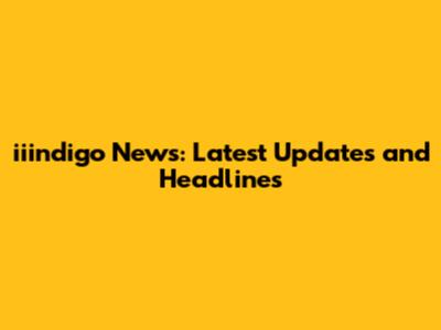 iiindigo News: Latest Updates and Headlines