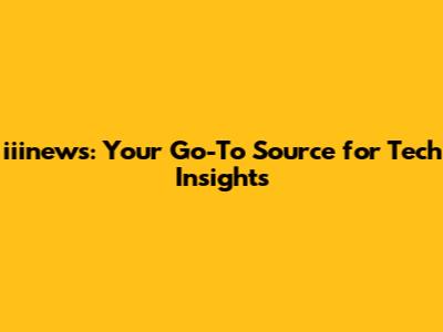 iiinews: Your Go-To Source for Tech Insights