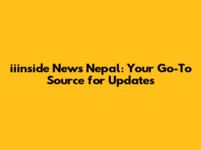 iiinside News Nepal: Your Go-To Source for Updates