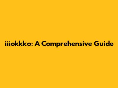 iiiokkko: A Comprehensive Guide