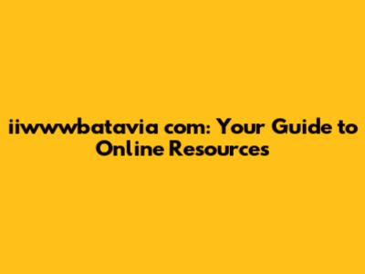 iiwwwbatavia com: Your Guide to Online Resources