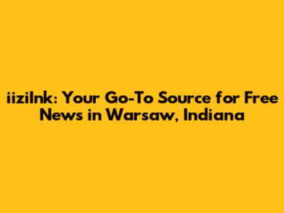 iiziInk: Your Go-To Source for Free News in Warsaw, Indiana