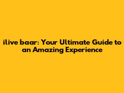 ilive baar: Your Ultimate Guide to an Amazing Experience