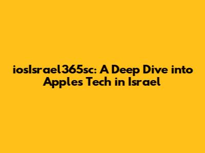 iosIsrael365sc: A Deep Dive into Apple's Tech in Israel