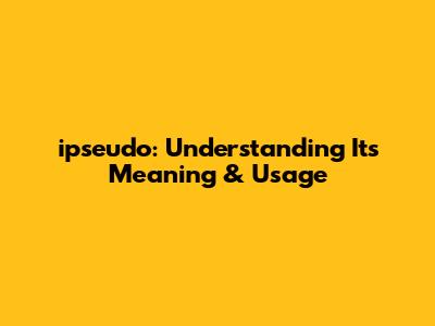 ipseudo: Understanding Its Meaning & Usage