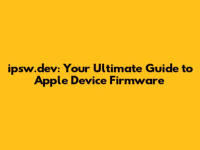 ipsw.dev: Your Ultimate Guide to Apple Device Firmware