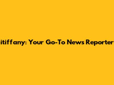 itiffany: Your Go-To News Reporter