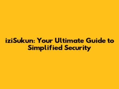 iziSukun: Your Ultimate Guide to Simplified Security