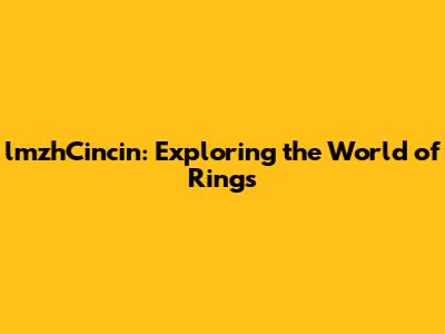 lmzhCincin: Exploring the World of Rings
