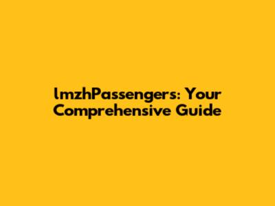 lmzhPassengers: Your Comprehensive Guide