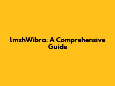 lmzhWibra: A Comprehensive Guide