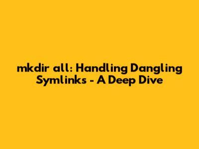 mkdir_all: Handling Dangling Symlinks - A Deep Dive